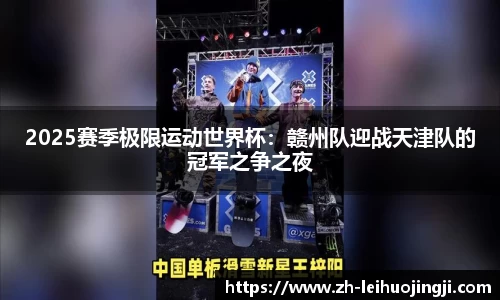 2025赛季极限运动世界杯：赣州队迎战天津队的冠军之争之夜